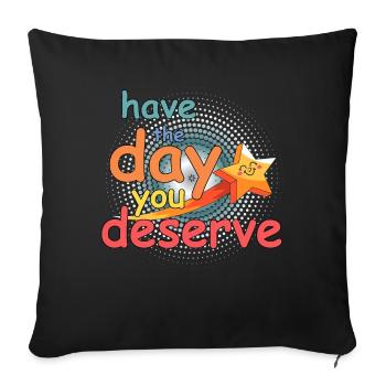 Have the day you deserve - Sofa pillowcase 17,3'' x 17,3'' (45 x 45 cm) - black - Front
