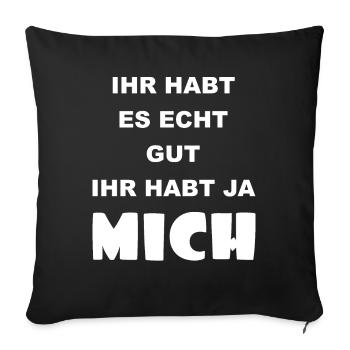 Ihr habt es echt gut, ihr habt ja mich - Sofakissenbezug 45 x 45 cm - Schwarz - Vorne