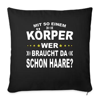 Mit so einem Körper, wer braucht da Haare? - Sofakissenbezug 45 x 45 cm - Schwarz - Vorne