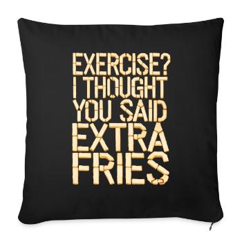 Excercise i thought you said extra fries - Sofa pillowcase 17,3'' x 17,3'' (45 x 45 cm) - black - Front