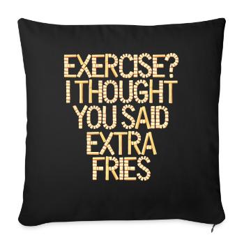 Excercise i thought you said extra fries - Sofa pillowcase 17,3'' x 17,3'' (45 x 45 cm) - black - Front