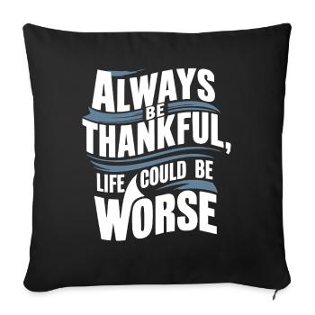 Always be thankful life could be worse - Sofa pillowcase 17,3'' x 17,3'' (45 x 45 cm) - black - Front