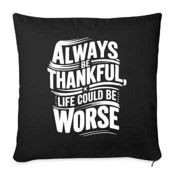 Always be thankful life could be worse - Sofa pillowcase 17,3'' x 17,3'' (45 x 45 cm) - black - Front