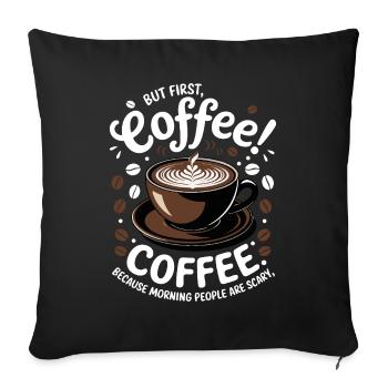 But First, Coffee because morning people are scary - Sofa pillowcase 17,3'' x 17,3'' (45 x 45 cm) - black - Front