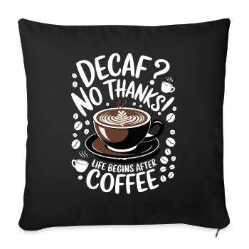 Decaf? No Thanks! Life begins after coffee - Sofa pillowcase 17,3'' x 17,3'' (45 x 45 cm) - black - Front