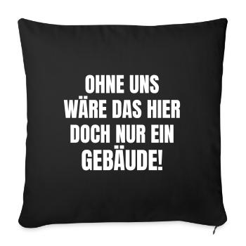 Ohne uns wäre das hier doch nur ein Gebäude. - Sofakissenbezug 45 x 45 cm - Schwarz - Vorne