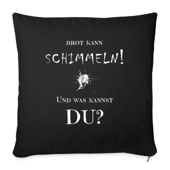 Brot kann schimmeln, lustiger Spruch, - Sofakissenbezug 45 x 45 cm - Schwarz - Vorne