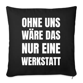 Ohne uns wäre das nur eine Werkstatt. - Sofakissenbezug 45 x 45 cm - Schwarz - Vorne