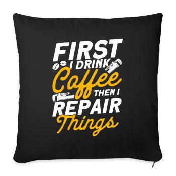 Erst trinke ich Kaffee dann repariere ich Dinge Kl - Sofakissenbezug 45 x 45 cm - Schwarz - Vorne