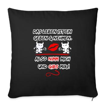 Life is a give and take, so take me - Sofa pillowcase 17,3'' x 17,3'' (45 x 45 cm) - black - Front