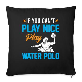 Watersport - If You Can't Play Nice Play Water Pol - Sofa pillowcase 17,3'' x 17,3'' (45 x 45 cm) - black - Front