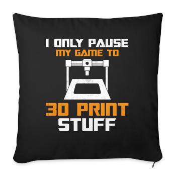 3D Printing - I Only Paus My Game To 3D Print Stuf - Sofa pillowcase 17,3'' x 17,3'' (45 x 45 cm) - black - Front