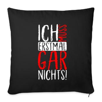 ICH MUSS ERSTMAL GAR NICHTS lustige Sprüche - Sofakissenbezug 45 x 45 cm - Schwarz - Vorne