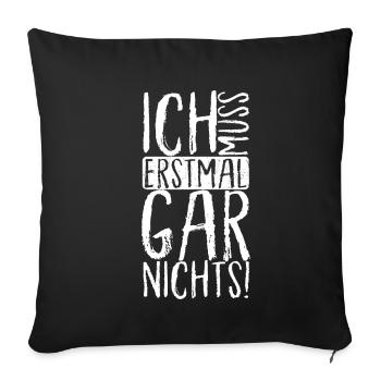 ICH MUSS ERSTMAL GAR NICHTS Geschenkidee - Sofakissenbezug 45 x 45 cm - Schwarz - Vorne