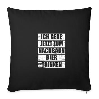 Ich gehe jetzt zum Nachbarn Bier trinken - Sofakissenbezug 45 x 45 cm - Schwarz - Vorne