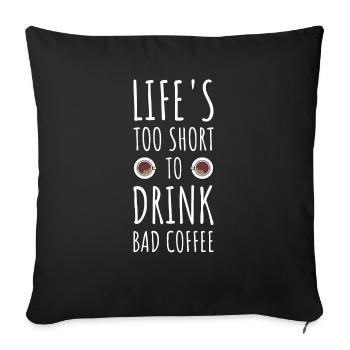 Life's Too Short To Drink Bad Coffee - Sofa pillowcase 17,3'' x 17,3'' (45 x 45 cm) - black - Front