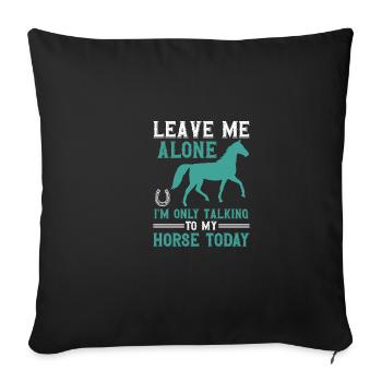 Leave me alone, I'm only talking to my - Sofa pillowcase 17,3'' x 17,3'' (45 x 45 cm) - black - Front