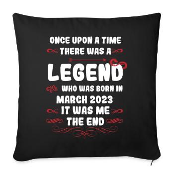 Once upon a time there was a legend. March 2023 Birthday - Sofa pillowcase 17,3'' x 17,3'' (45 x 45 cm) - black - Front