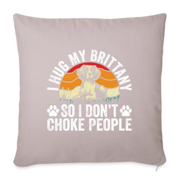I Hug My Brittany So I Don't Choke People - Sofa pillowcase 17,3'' x 17,3'' (45 x 45 cm) - light taupe - Front
