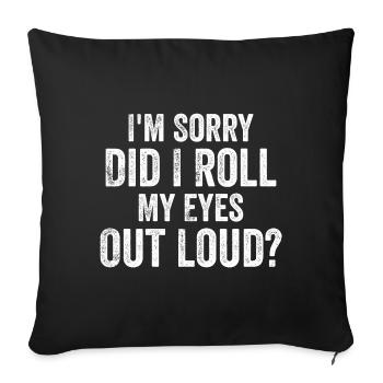 I'm Sorry, Did I Roll My Eyes Out Loud? - Sofa pillowcase 17,3'' x 17,3'' (45 x 45 cm) - black - Front