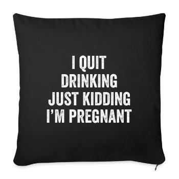 I Quit Drinking, just kidding, I'm just pregnant, - Sofa pillowcase 17,3'' x 17,3'' (45 x 45 cm) - black - Front