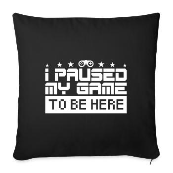 Ich habe mein Spiel gestoppt, um hier zu sein. Gamer-Geschenk. - Sofakissenbezug 45 x 45 cm - Schwarz - Vorne
