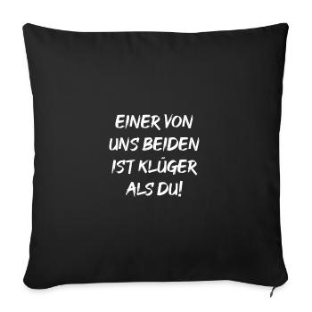 Einer von uns beiden ist klüger als DU! - Sofakissenbezug 45 x 45 cm - Schwarz - Vorne