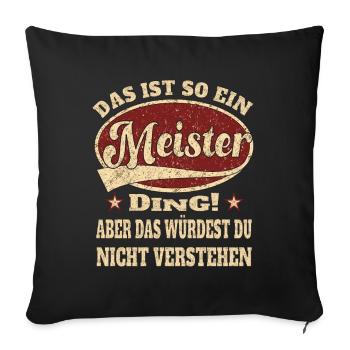 Meister das ist so ein Meister Ding - Sofakissenbezug 45 x 45 cm - Schwarz - Vorne