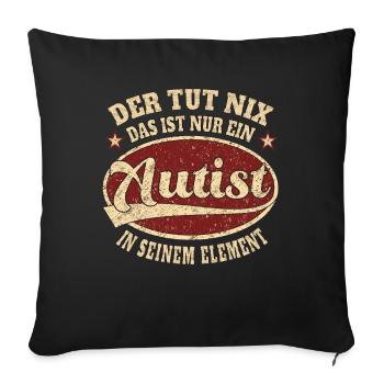 Autist Der tut nix der ist nur ein Autist - Sofakissenbezug 45 x 45 cm - Schwarz - Vorne