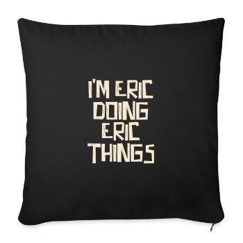 I'm Eric doing Eric things - Sofakissenbezug 45 x 45 cm - Schwarz - Vorne