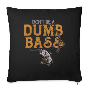 Angler Fischer Angeln Humor Don't Be A Dumb Bass - Sofakissenbezug 45 x 45 cm - Schwarz - Vorne