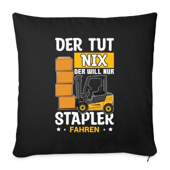 Staplerfahrer - Der Tut Nix Der Will Nur Stapler - Sofakissenbezug 45 x 45 cm - Schwarz - Vorne