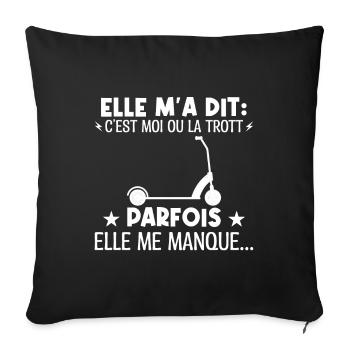 Elle m'a dit ton Trott ou moi, elle me manque - Housse de coussin décorative 45 x 45 cm - noir - Devant