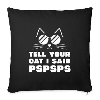 Sag deiner Katze, dass ich PsPsPs gesagt habe - Sofakissenbezug 45 x 45 cm - Schwarz - Vorne