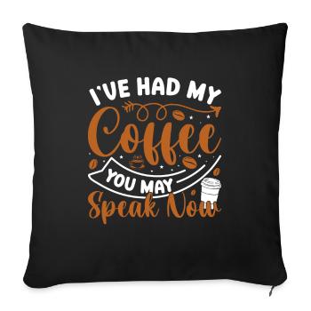 Coffee! I had my coffee, you're allowed to talk - Sofa pillowcase 17,3'' x 17,3'' (45 x 45 cm) - black - Front