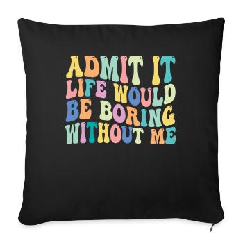 Admettez-le, la vie serait ennuyeuse sans moi - Housse de coussin décorative 45 x 45 cm - noir - Devant
