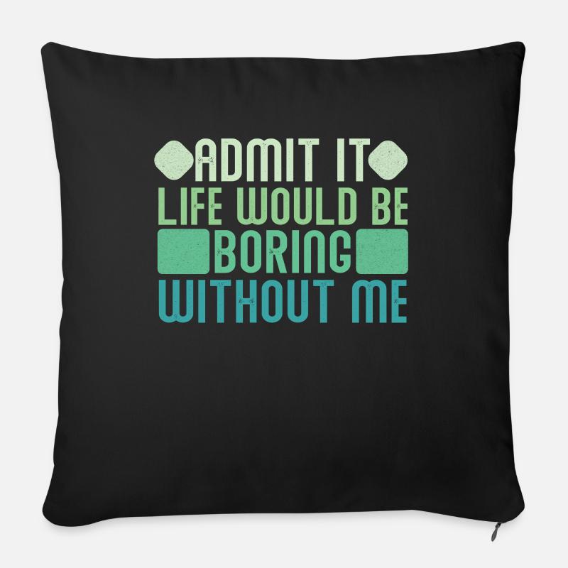 Admit it, life would be boring without me - Sofa pillowcase 17,3'' x 17,3'' (45 x 45 cm) - black