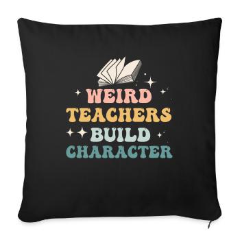 Weird Teachers Build Character Teacher - Sofa pillowcase 17,3'' x 17,3'' (45 x 45 cm) - black - Front