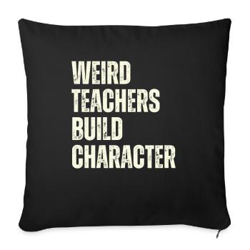 Weird Teachers Build Character Teacher - Sofa pillowcase 17,3'' x 17,3'' (45 x 45 cm) - black - Front