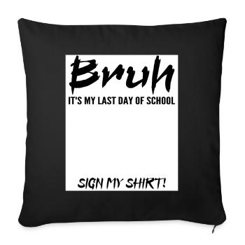 Bruh It's My Last Day Of School Sign My Tee shirt - Sofa pillowcase 17,3'' x 17,3'' (45 x 45 cm) - black - Front