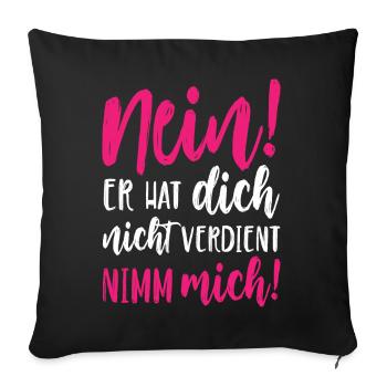 Nein Er hat dich nicht verdient Nimm mich - Sofakissenbezug 45 x 45 cm - Schwarz - Vorne