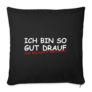 Ich bin so gut drauf ich könnte kotzen | Sarkasmus - Sofakissenbezug 45 x 45 cm - Schwarz - Vorne