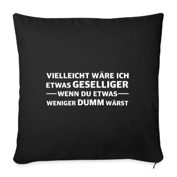 Ich wäre geselliger wenn du weniger dumm wärst - Sofakissenbezug 45 x 45 cm - Schwarz - Vorne