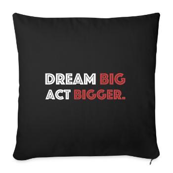 Dream big, act bigger | Motivation, Goal - Sofa pillowcase 17,3'' x 17,3'' (45 x 45 cm) - black - Front