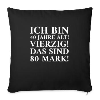 Ich Bin 40 Jahre Alt! Vierzig! Das Sind 80 Mark! - Sofakissenbezug 45 x 45 cm - Schwarz - Vorne