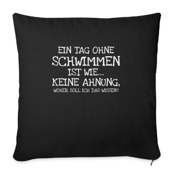Ein Tag Ohne Schwimmen Ist Wie... Keine Ahnun - Sofakissenbezug 45 x 45 cm - Schwarz - Vorne