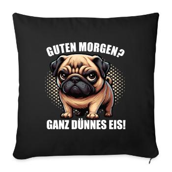 Guten morgen Ganz dünnes Eis Mops Möpse Mopsshirt - Sofakissenbezug 45 x 45 cm - Schwarz - Vorne