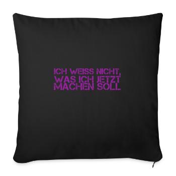 was soll ich jetzt machen? - Sofakissenbezug 45 x 45 cm - Schwarz - Vorne