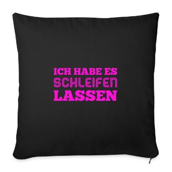 ich habe es schleifen lassen - Sofakissenbezug 45 x 45 cm - Schwarz - Vorne