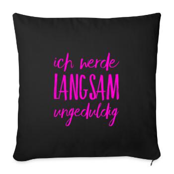 ich werde ungeduldig - Sofakissenbezug 45 x 45 cm - Schwarz - Vorne
